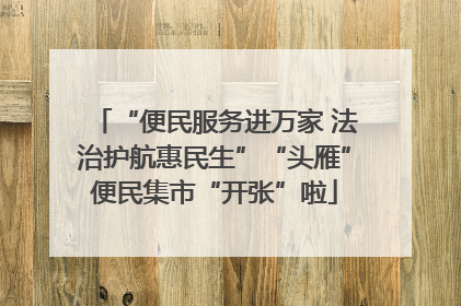 “便民服务进万家 法治护航惠民生”“头雁”便民集市“开张”啦
