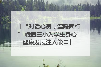 “对话心灵，温暖同行” 峨眉三小为学生身心健康发展注入能量