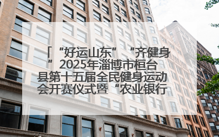“好运山东”“齐健身”2025年淄博市桓台县第十五届全民健身运动会开赛仪式暨“农业银行杯”第一届社区工作队伍运动会开赛