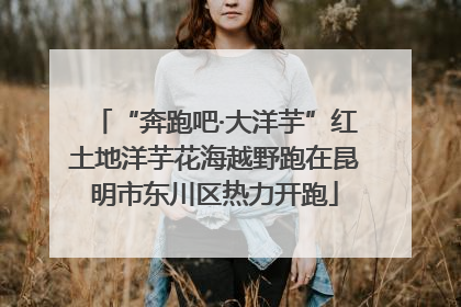 “奔跑吧·大洋芋”红土地洋芋花海越野跑在昆明市东川区热力开跑