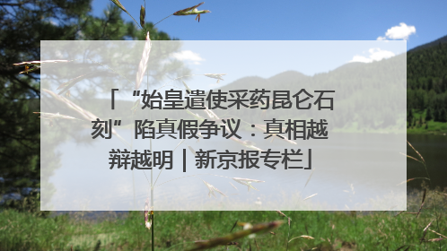 “始皇遣使采药昆仑石刻”陷真假争议：真相越辩越明｜新京报专栏