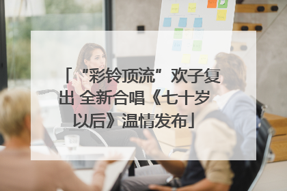 “彩铃顶流”欢子复出 全新合唱《七十岁以后》温情发布