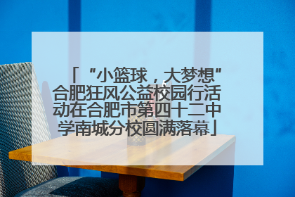 “小篮球，大梦想”合肥狂风公益校园行活动在合肥市第四十二中学南城分校圆满落幕