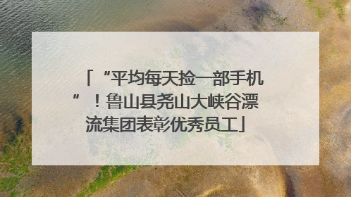 “平均每天捡一部手机”！鲁山县尧山大峡谷漂流集团表彰优秀员工