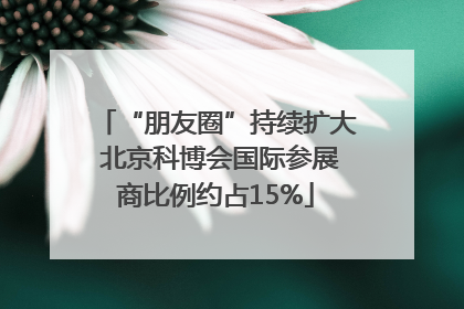 “朋友圈”持续扩大 北京科博会国际参展商比例约占15%