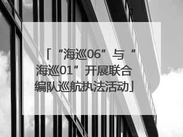 “海巡06”与“海巡01”开展联合编队巡航执法活动