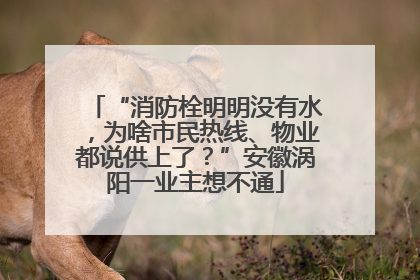 “消防栓明明没有水，为啥市民热线、物业都说供上了？”安徽涡阳一业主想不通