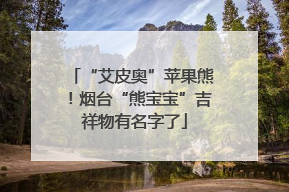 “艾皮奥”苹果熊！烟台“熊宝宝”吉祥物有名字了