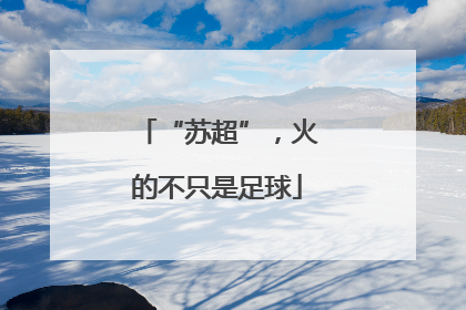 “苏超”，火的不只是足球