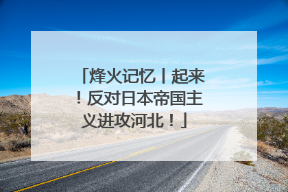 烽火记忆丨起来！反对日本帝国主义进攻河北！