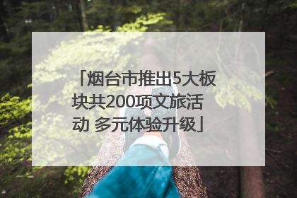 烟台市推出5大板块共200项文旅活动 多元体验升级