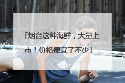 烟台这种海鲜，大量上市！价格便宜了不少