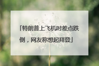 特朗普上飞机时差点跌倒，网友称想起拜登