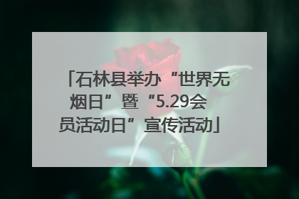 石林县举办“世界无烟日”暨“5.29会员活动日”宣传活动