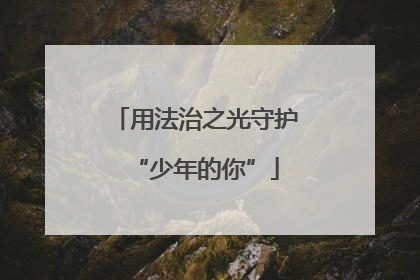 用法治之光守护“少年的你”