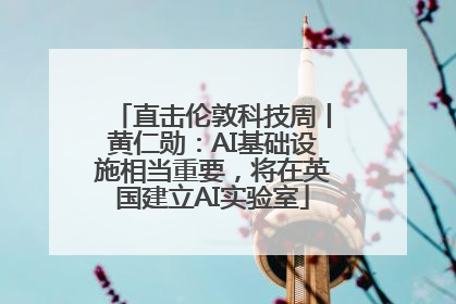 直击伦敦科技周丨黄仁勋：AI基础设施相当重要，将在英国建立AI实验室