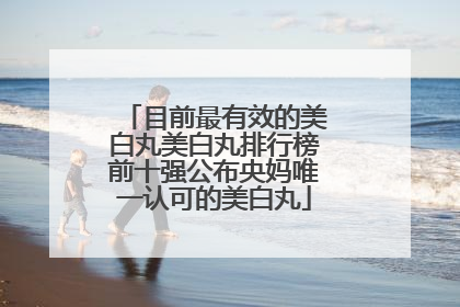 目前最有效的美白丸美白丸排行榜前十强公布央妈唯一认可的美白丸