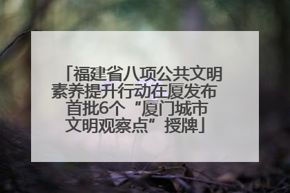 福建省八项公共文明素养提升行动在厦发布 首批6个“厦门城市文明观察点”授牌
