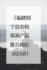 福建周宁县名特优新产品推介周在京启动