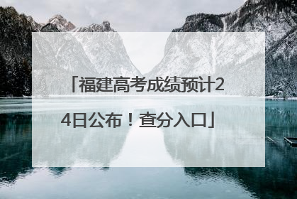 福建高考成绩预计24日公布！查分入口