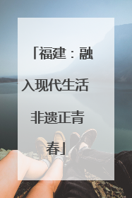 福建：融入现代生活 非遗正青春