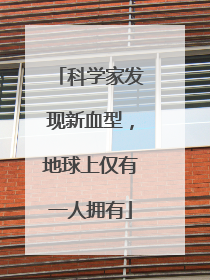 科学家发现新血型，地球上仅有一人拥有