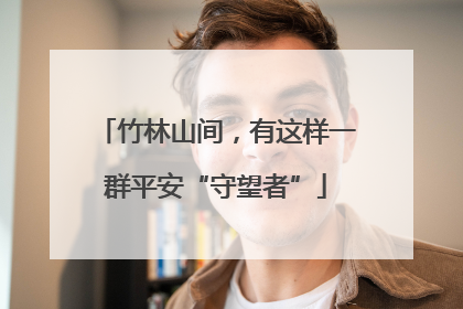 竹林山间，有这样一群平安“守望者”