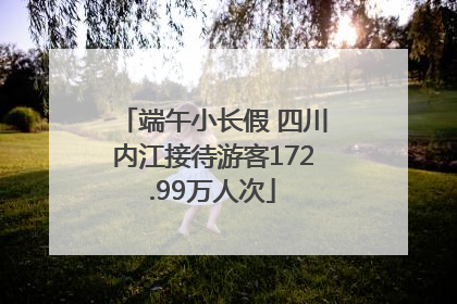 端午小长假 四川内江接待游客172.99万人次