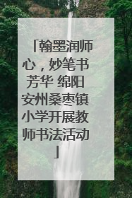 翰墨润师心，妙笔书芳华 绵阳安州桑枣镇小学开展教师书法活动