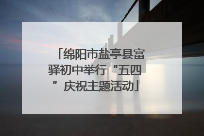 绵阳市盐亭县富驿初中举行“五四”庆祝主题活动