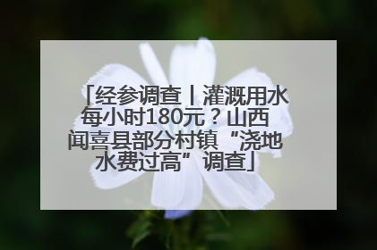 经参调查丨灌溉用水每小时180元？山西闻喜县部分村镇“浇地水费过高”调查