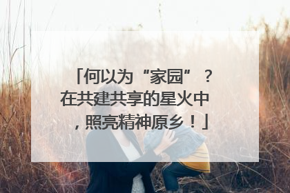 何以为“家园”？在共建共享的星火中，照亮精神原乡！