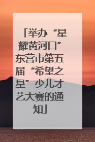 举办“星耀黄河口”东营市第五届“希望之星”少儿才艺大赛的通知
