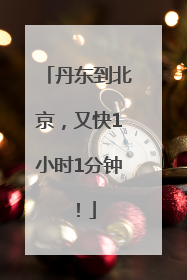 丹东到北京，又快1小时1分钟！