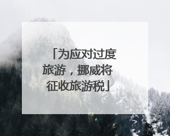 为应对过度旅游，挪威将征收旅游税
