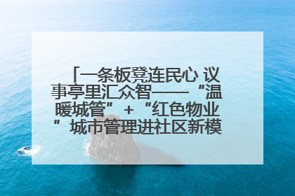 一条板凳连民心 议事亭里汇众智——“温暖城管”+“红色物业”城市管理进社区新模式绘就城市管理社区治理新画卷