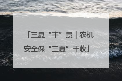 三夏“丰”景｜农机安全保“三夏”丰收