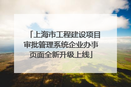 上海市工程建设项目审批管理系统企业办事页面全新升级上线