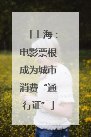 上海：电影票根成为城市消费“通行证”