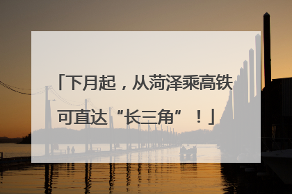 下月起，从菏泽乘高铁可直达“长三角”！