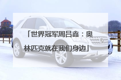 世界冠军周吕鑫：奥林匹克就在我们身边