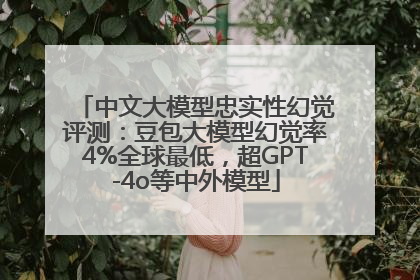 中文大模型忠实性幻觉评测：豆包大模型幻觉率4%全球最低，超GPT-4o等中外模型