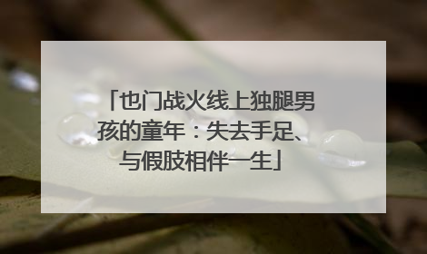 也门战火线上独腿男孩的童年：失去手足、与假肢相伴一生