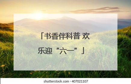 书香伴科普 欢乐迎“六一”