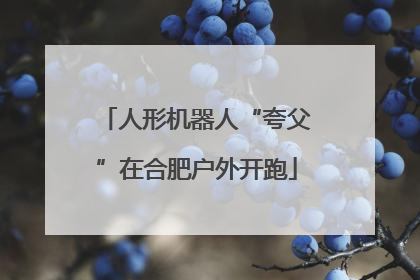 人形机器人“夸父”在合肥户外开跑