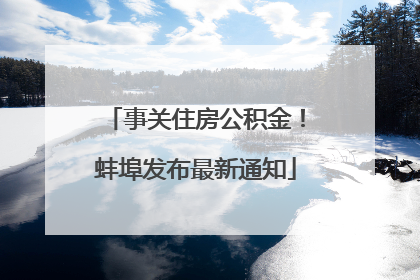 事关住房公积金！蚌埠发布最新通知