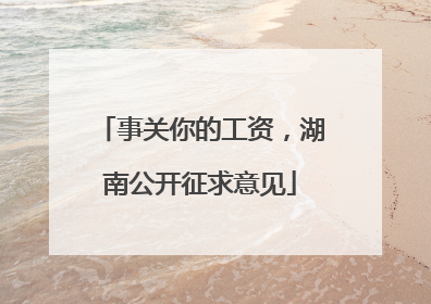 事关你的工资，湖南公开征求意见