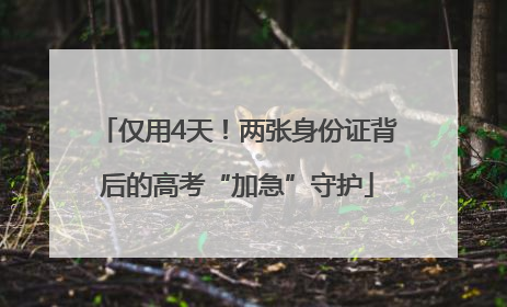 仅用4天！两张身份证背后的高考“加急”守护