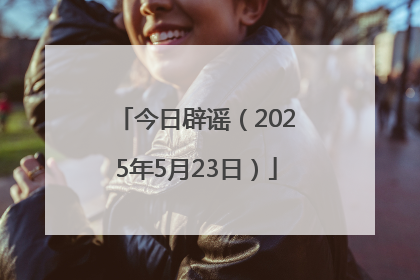 今日辟谣（2025年5月23日）