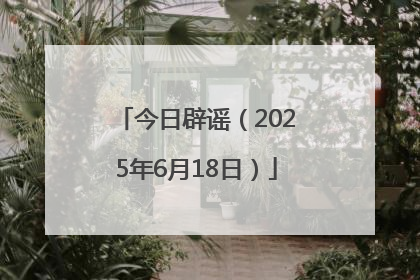 今日辟谣（2025年6月18日）